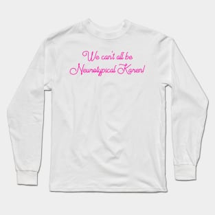 We can't all be Neurotypical Karen Long Sleeve T-Shirt